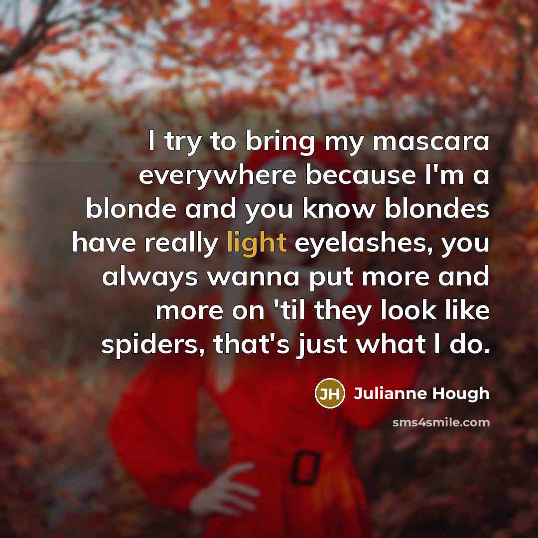 “I try to bring my mascara everywhere because I'm a…” quote by Julianne Hough