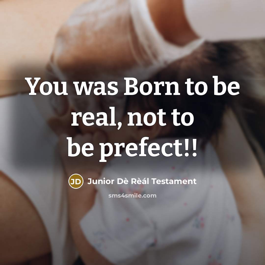 “You was Born to be real, not to be prefect!!” quote by Junior Dè Rèál Testament