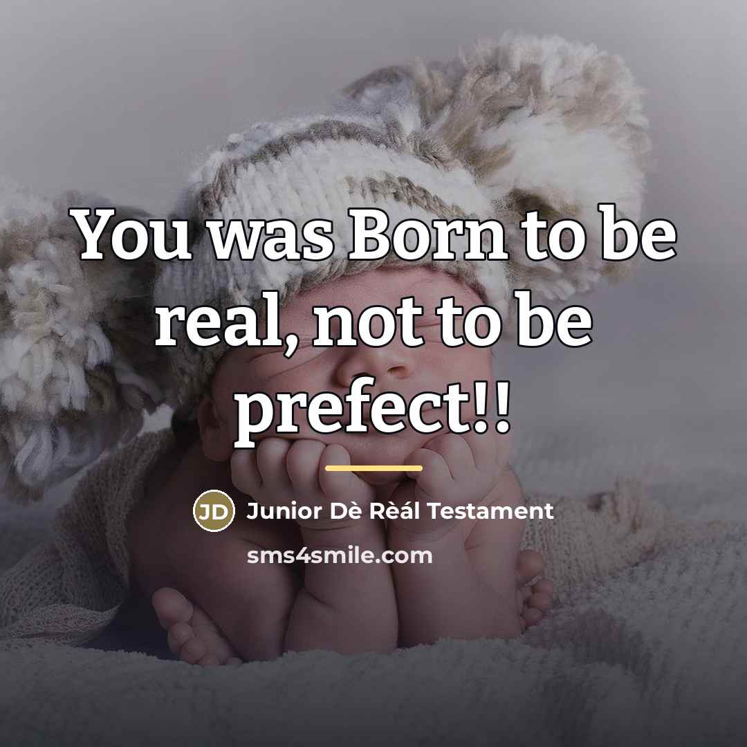 “You was Born to be real, not to be prefect!!…” quote by Junior Dè Rèál Testament
