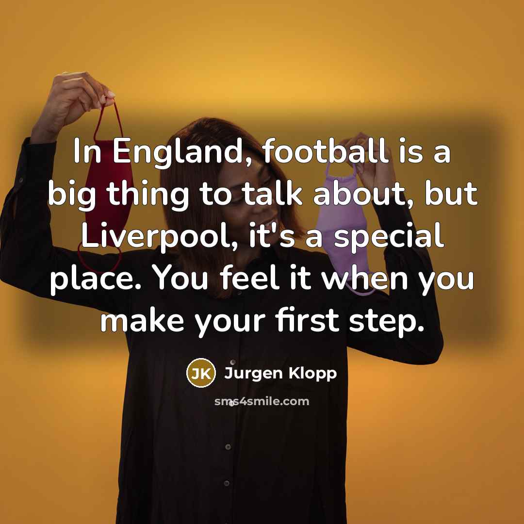 “In England, football is a big thing to talk about,…” quote by Jurgen Klopp