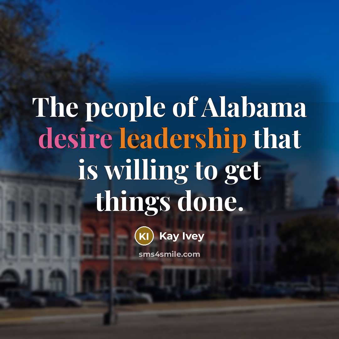 “The people of Alabama desire leadership that is willing to get things done.” quote by Kay Ivey