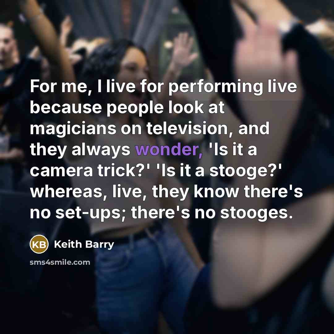 “For me, I live for performing live because people look…” quote by Keith Barry