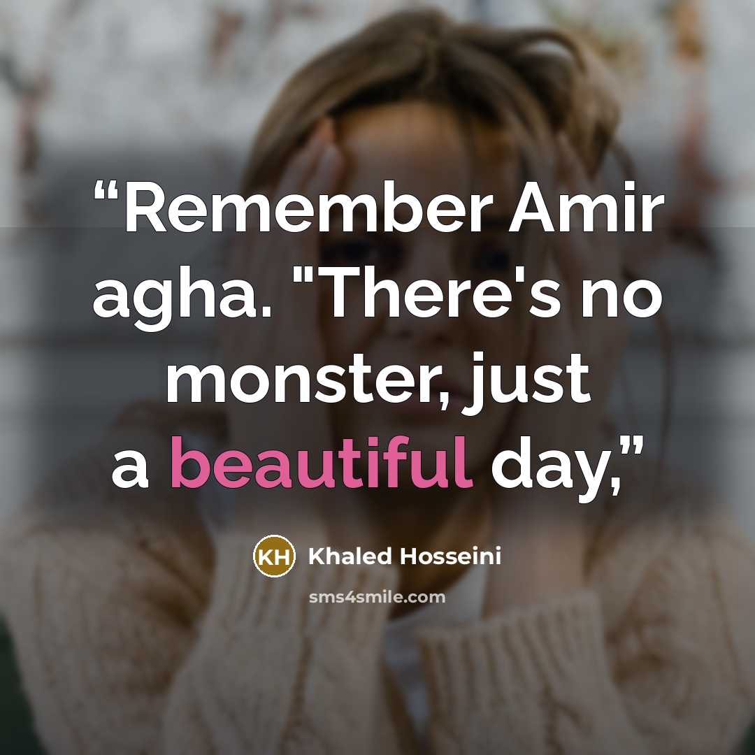 “Remember Amir agha. "There's no monster, just a beautiful day,” quote by Khaled Hosseini
