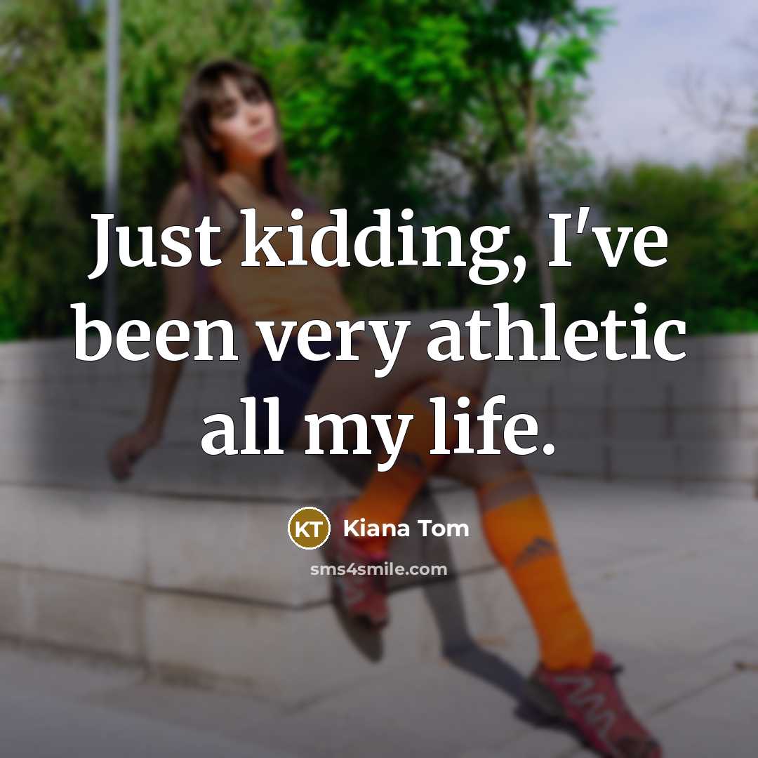 “Just kidding, I've been very athletic all my life.…” quote by Kiana Tom