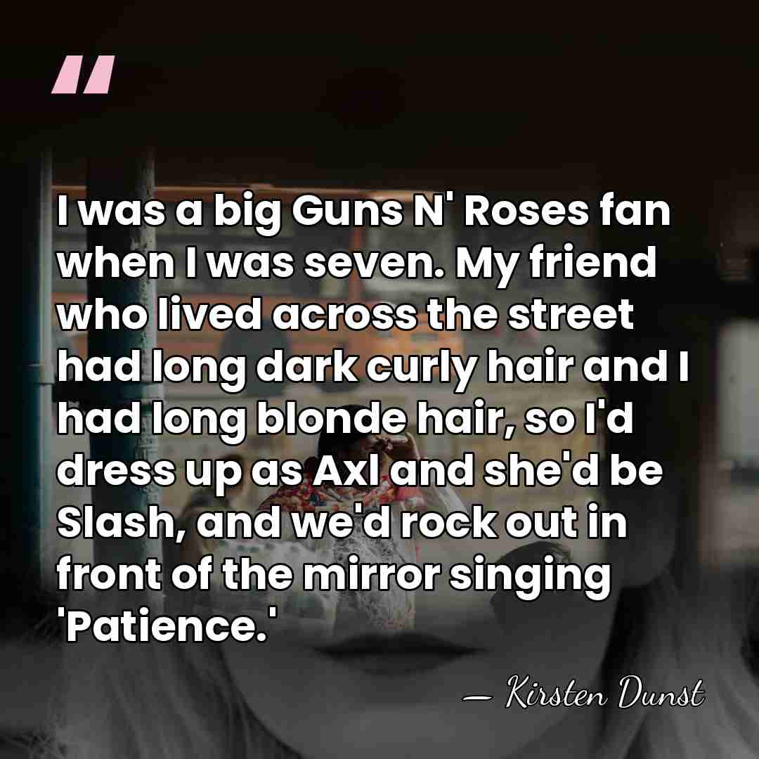 I was a big Guns N' Roses fan when I was seven.&hellip; - Kirsten Dunst