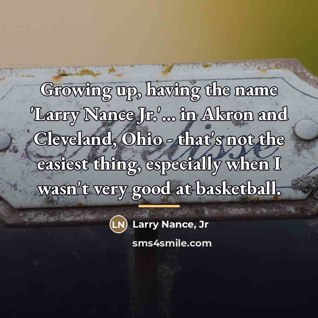 “Growing up, having the name 'Larry Nance Jr.'... in Akron…” quote by Larry Nance, Jr