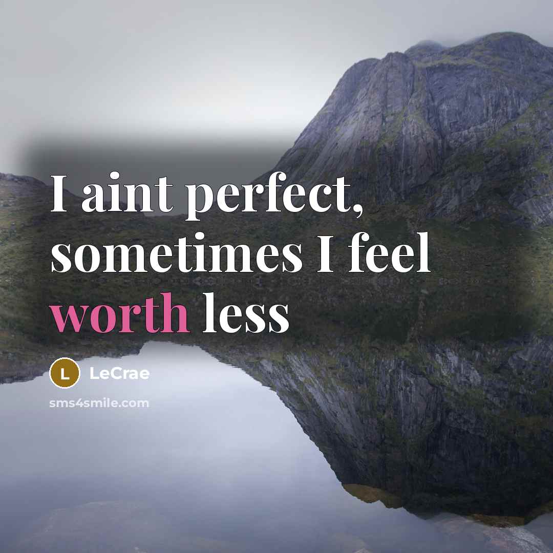 “I aint perfect, sometimes I feel worth less…” quote by Lecrae