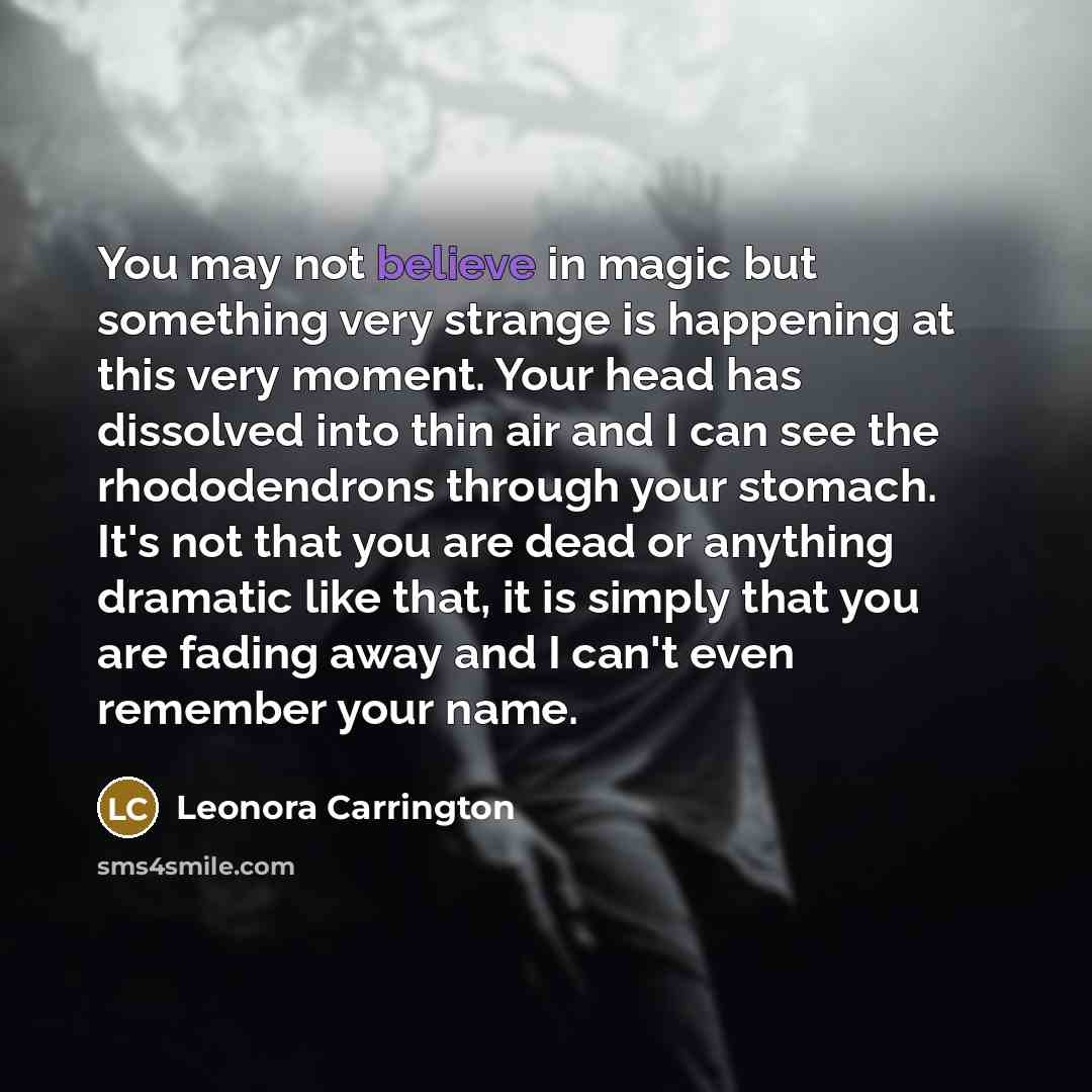 “You may not believe in magic but something very strange…” quote by Leonora Carrington