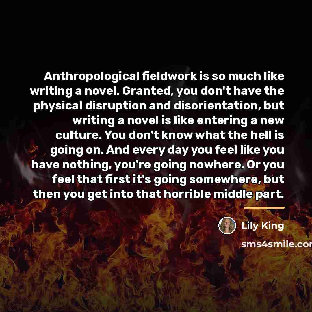 “Anthropological fieldwork is so much like writing a novel. Granted,…” quote by Lily King