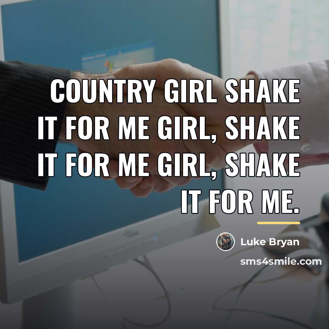 “Country girl shake it for me girl, shake it for…” quote by Luke Bryan