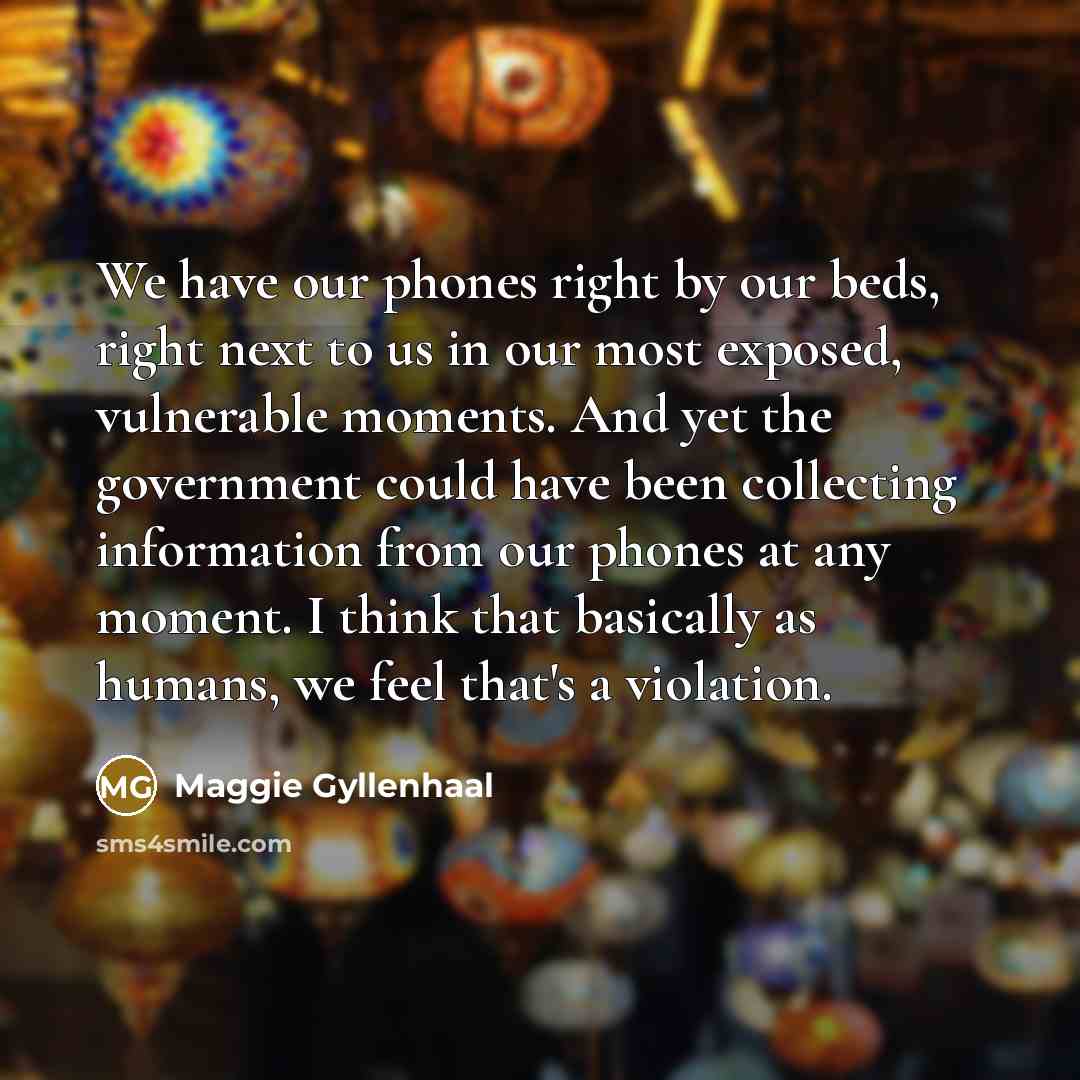 “We have our phones right by our beds, right next…” quote by Maggie Gyllenhaal