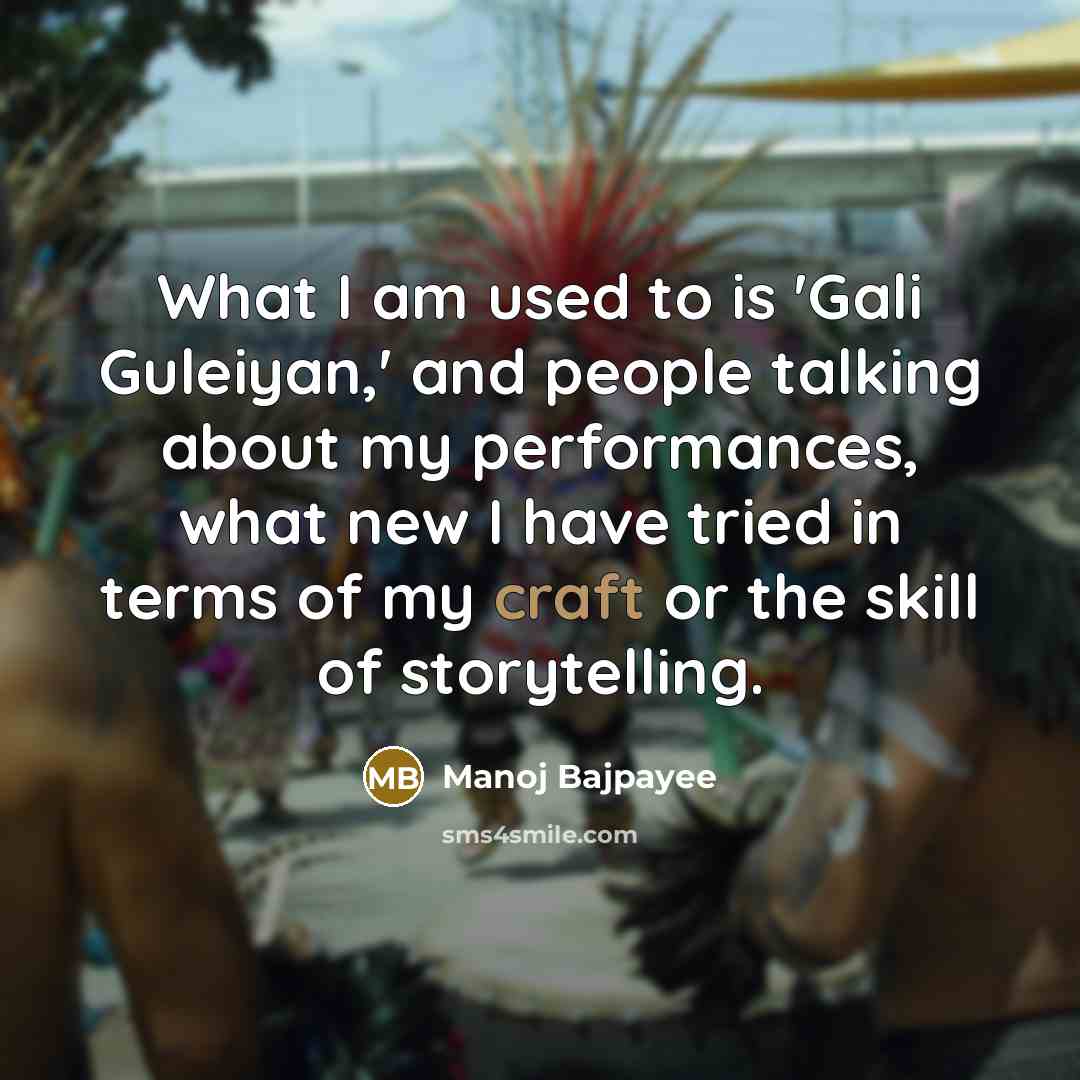 “What I am used to is 'Gali Guleiyan,' and people…” quote by Manoj Bajpayee