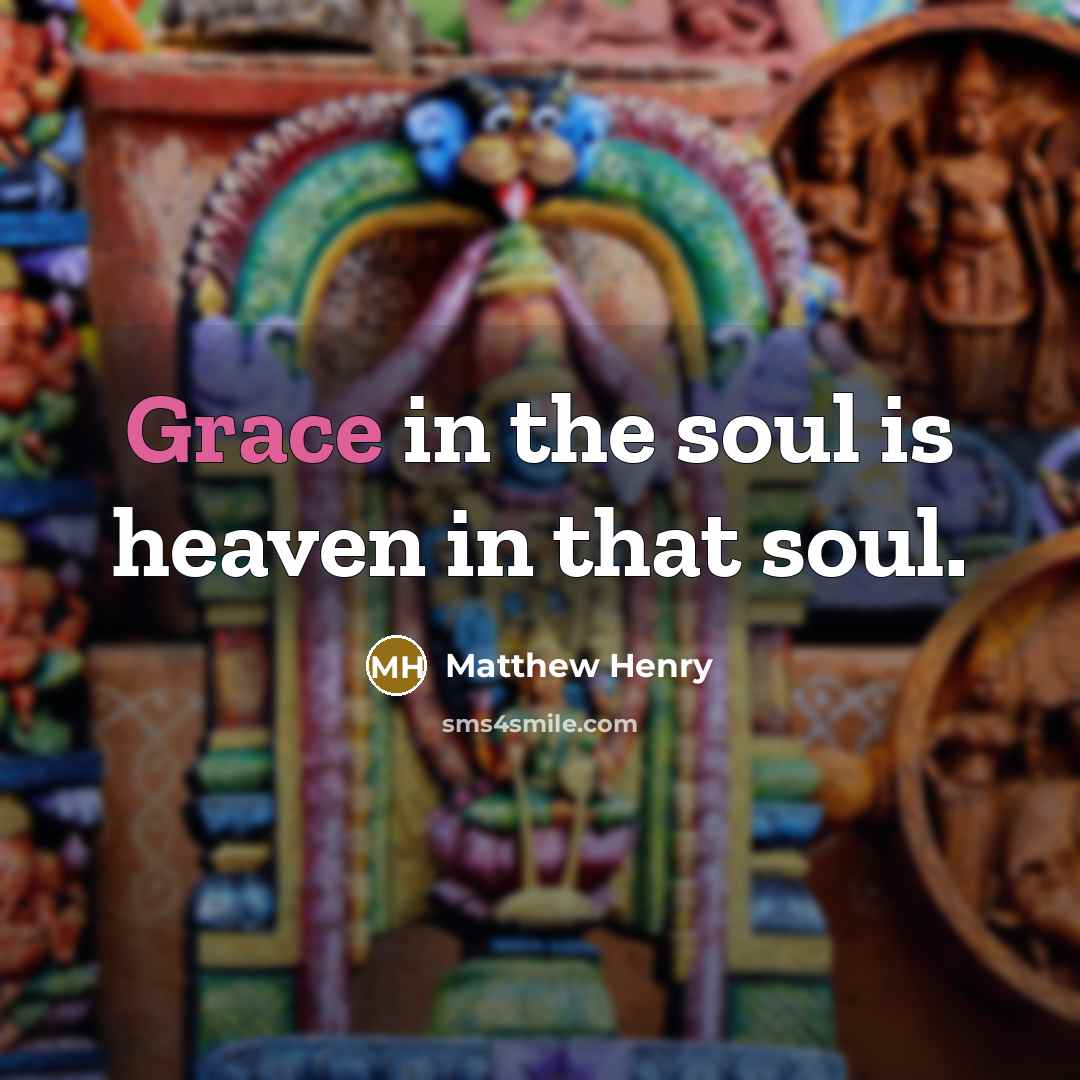 “Grace in the soul is heaven in that soul.…” quote by Matthew Henry