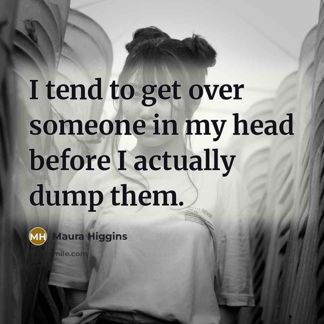 “I tend to get over someone in my head before…” quote by Maura Higgins
