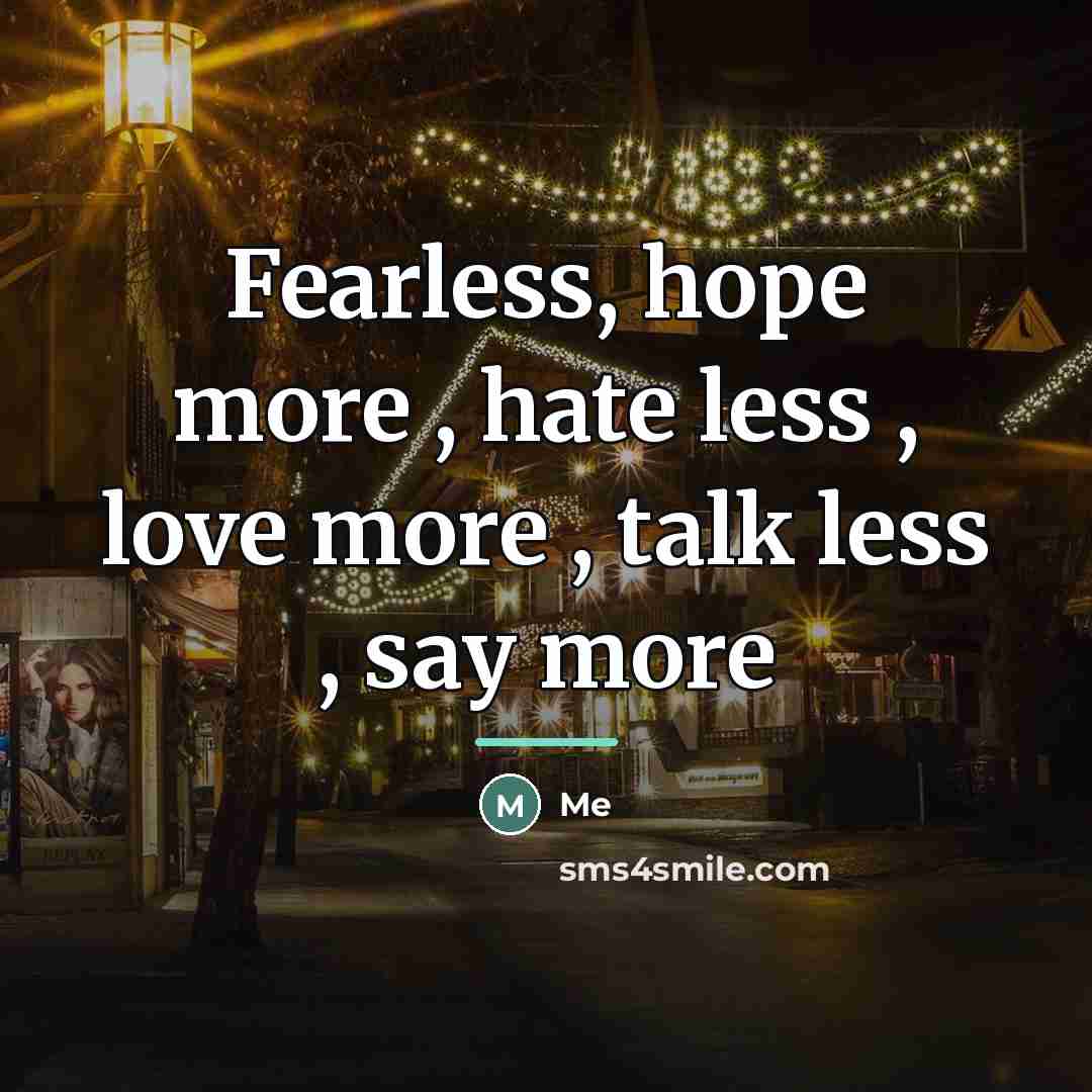 “Fearless, hope more , hate less , love more ,…” quote by Me