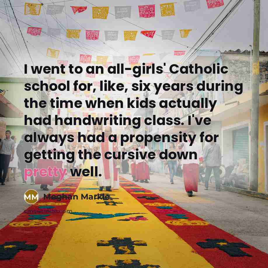 “I went to an all-girls' Catholic school for, like, six…” quote by Meghan Markle