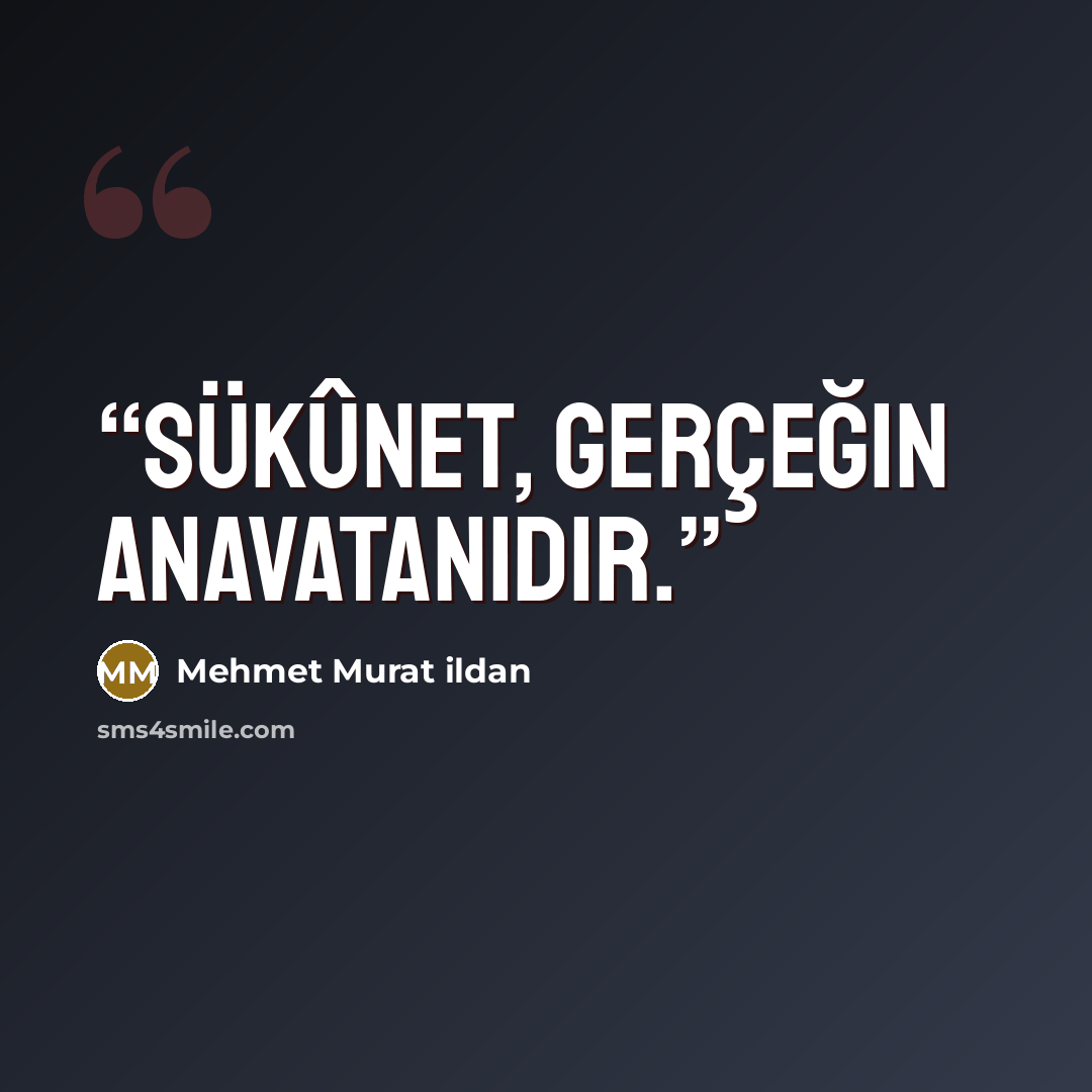 “Sükûnet, gerçeğin anavatanıdır.” quote by Mehmet Murat ildan