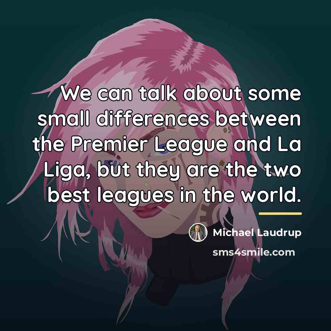 “We can talk about some small differences between the Premier…” quote by Michael Laudrup
