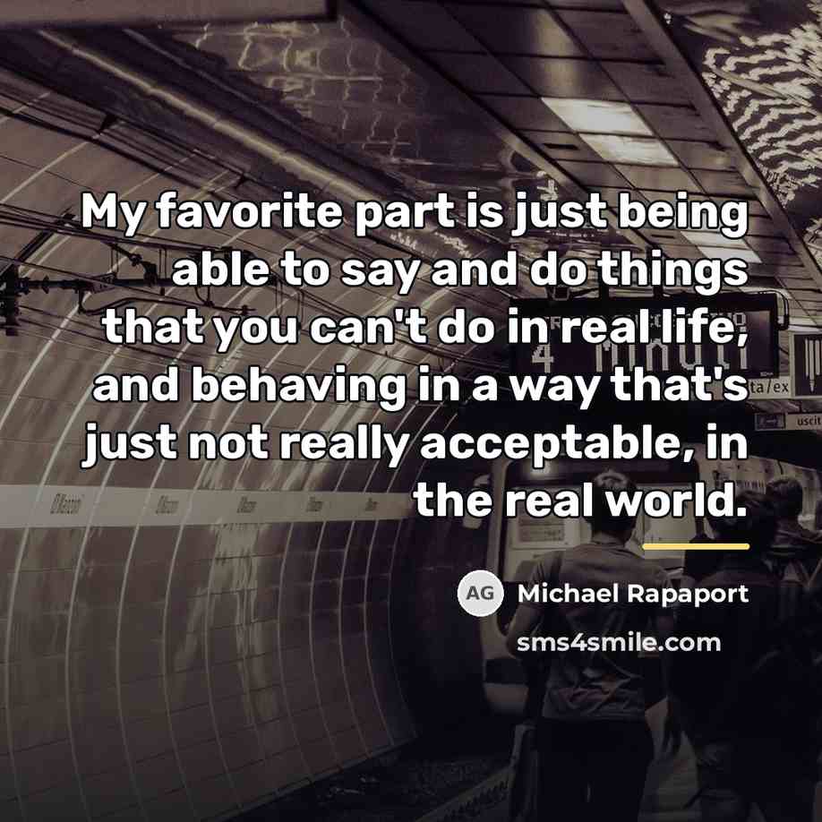 “My favorite part is just being able to say and…” quote by Michael Rapaport