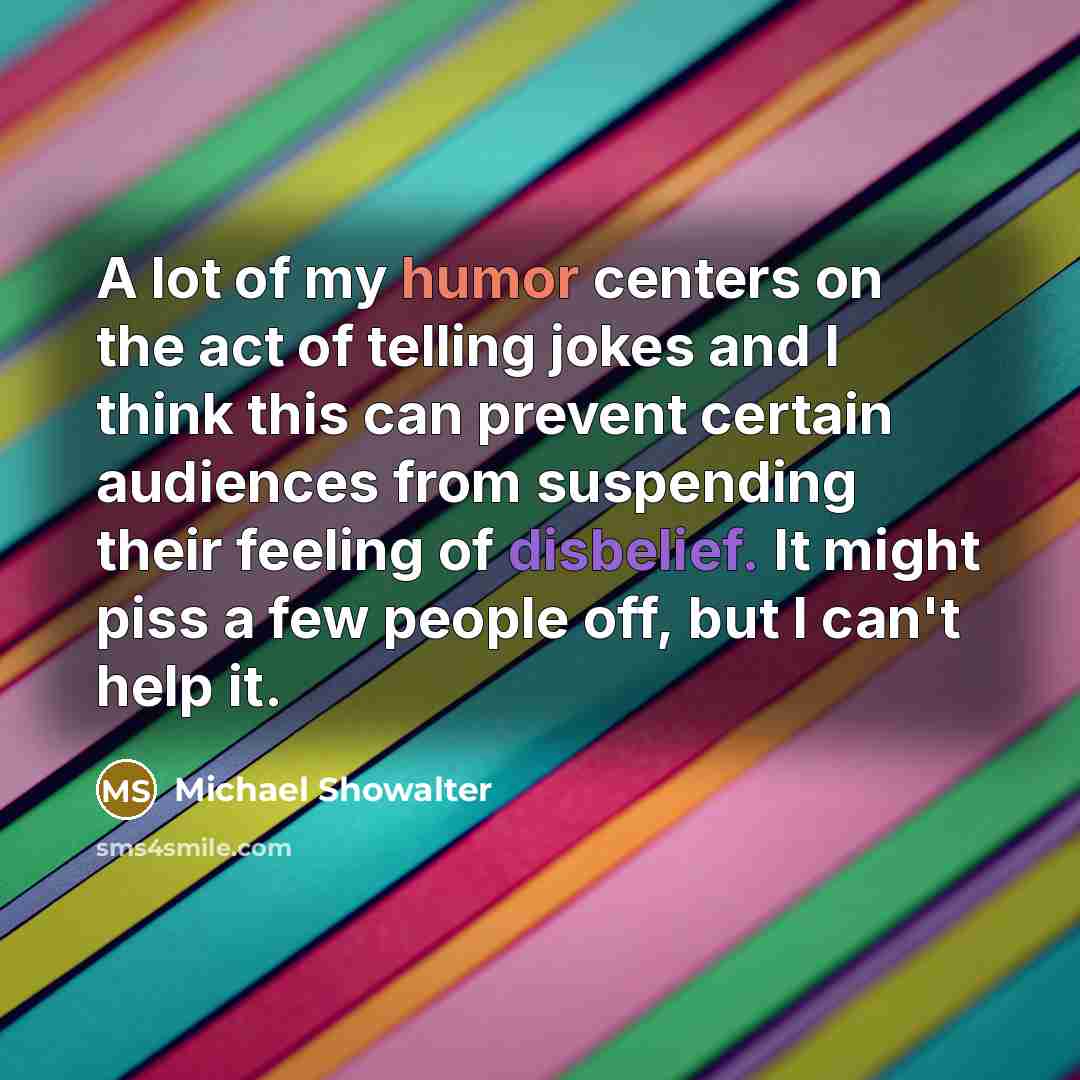 “A lot of my humor centers on the act of…” quote by Michael Showalter