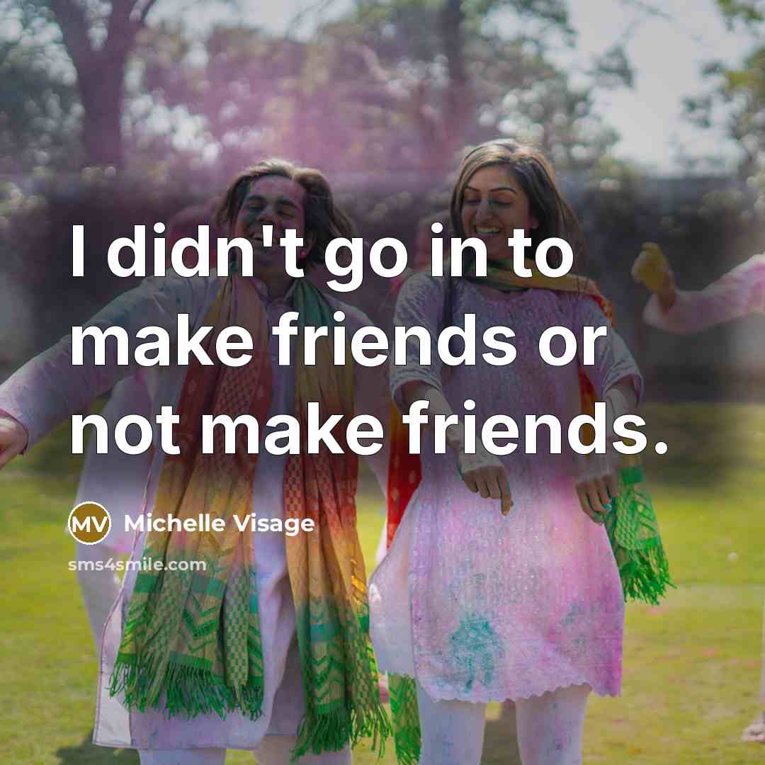 “I didn't go in to make friends or not make…” quote by Michelle Visage