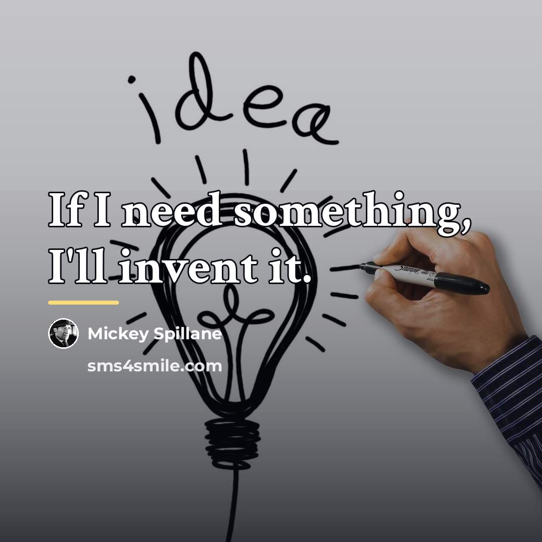 “If I need something, I'll invent it.…” quote by Mickey Spillane
