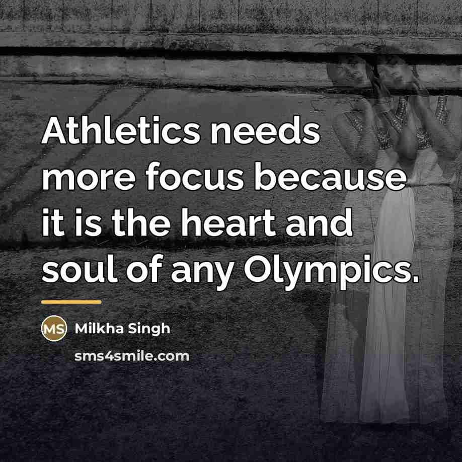 “Athletics needs more focus because it is the heart and…” quote by Milkha Singh