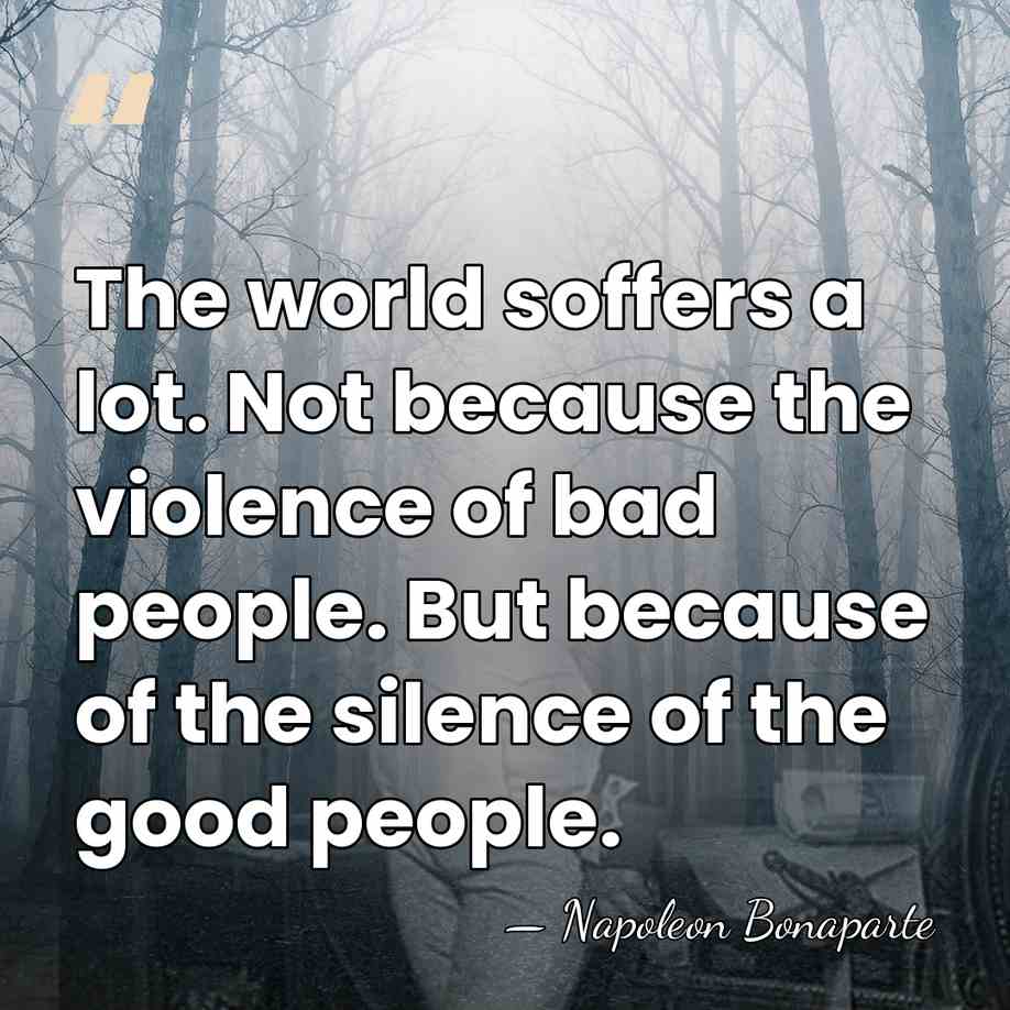The world soffers a lot. Not because the violence of bad people.&hellip; - Napoleon Bonaparte