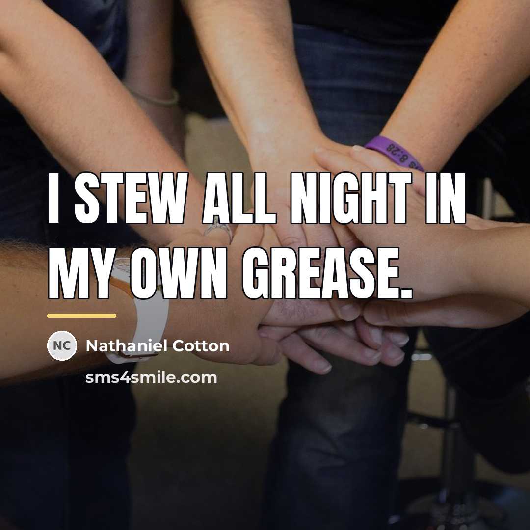 “I stew all night in my own grease.…” quote by Nathaniel Cotton