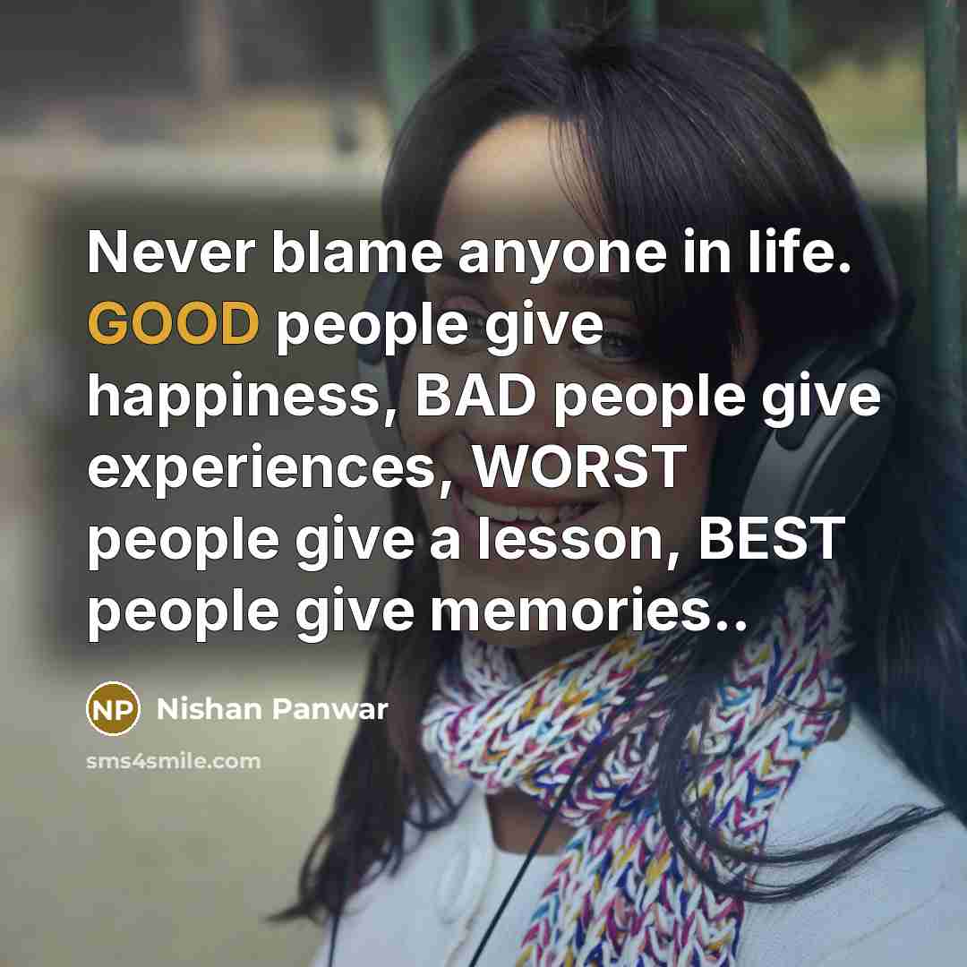 “Never blame anyone in life. GOOD people give happiness, BAD…” quote by Nishan Panwar