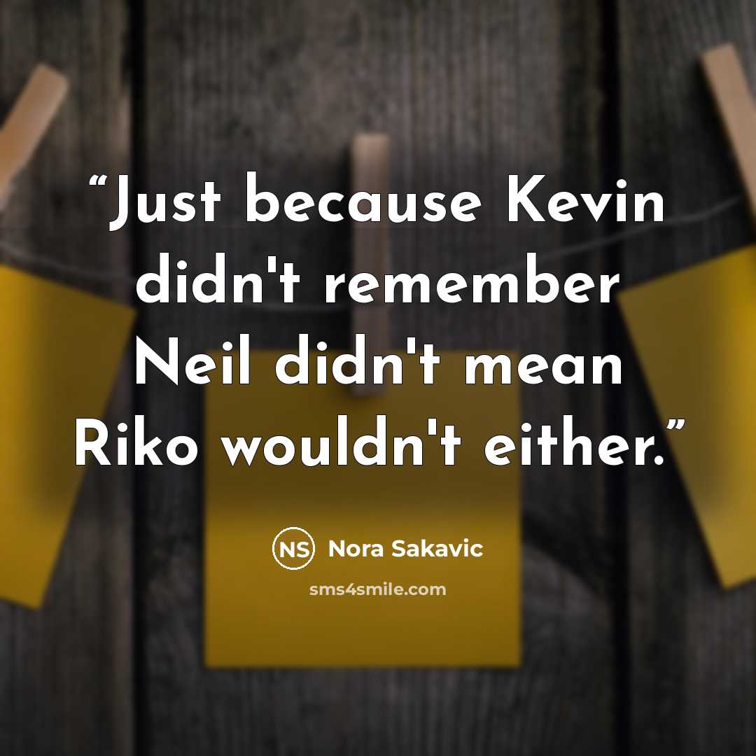 “Just because Kevin didn't remember Neil didn't mean Riko wouldn't either.” quote by Nora Sakavic