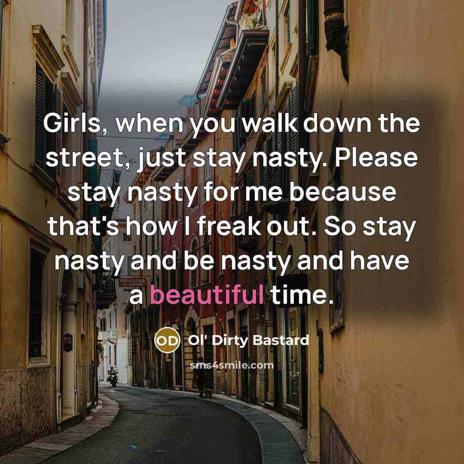 “Girls, when you walk down the street, just stay nasty.…” quote by Ol' Dirty Bastard