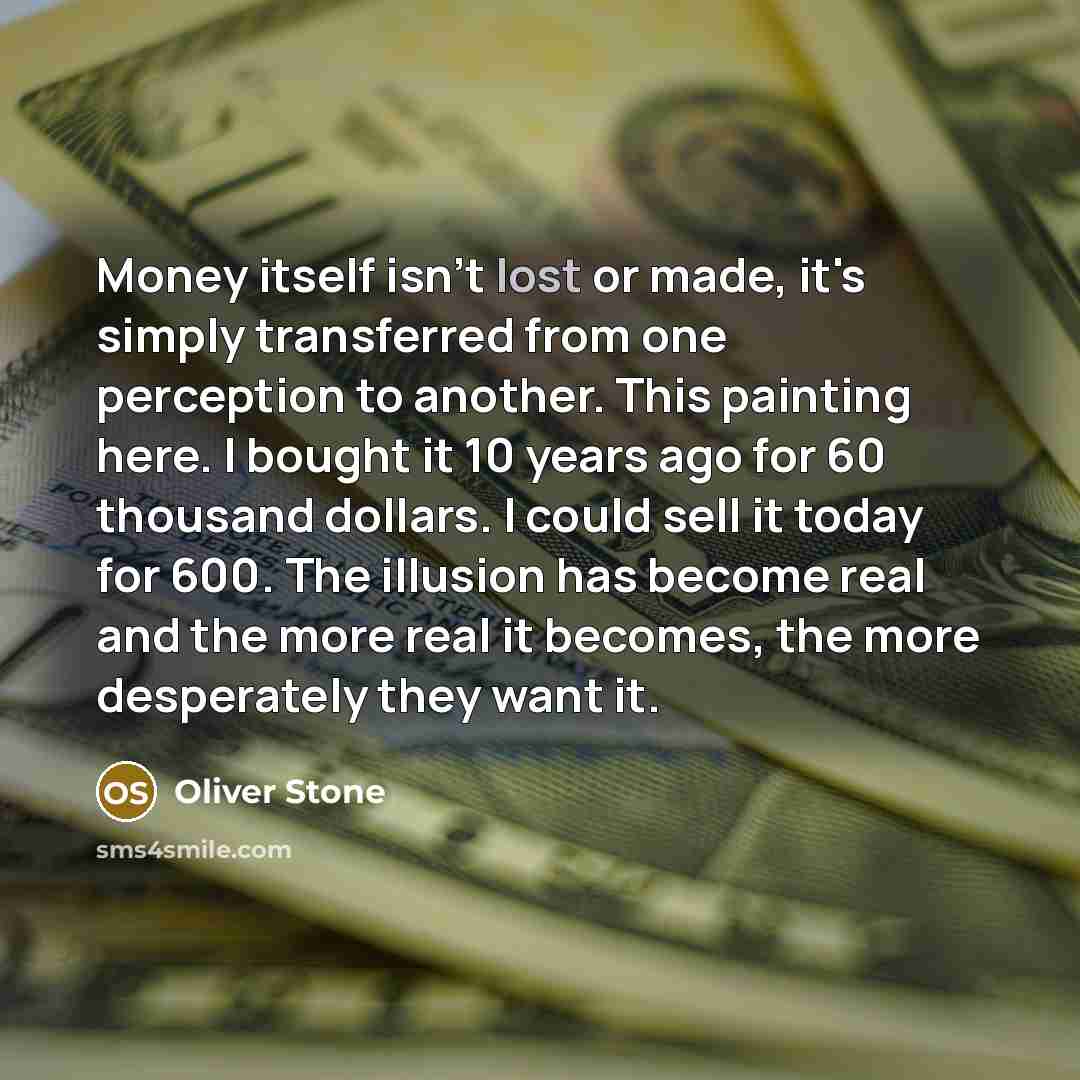 “Money itself isn't lost or made, it's simply transferred from…” quote by Oliver Stone
