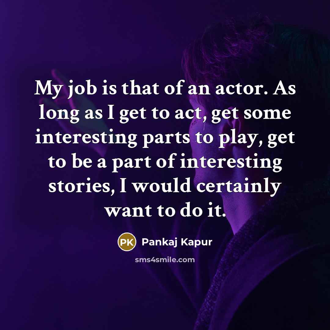 “My job is that of an actor. As long as…” quote by Pankaj Kapur