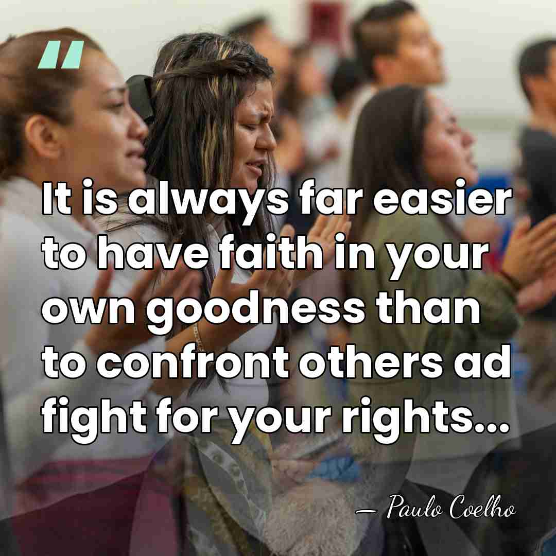 It is always far easier to have faith in your own goodness&hellip; - Paulo Coelho