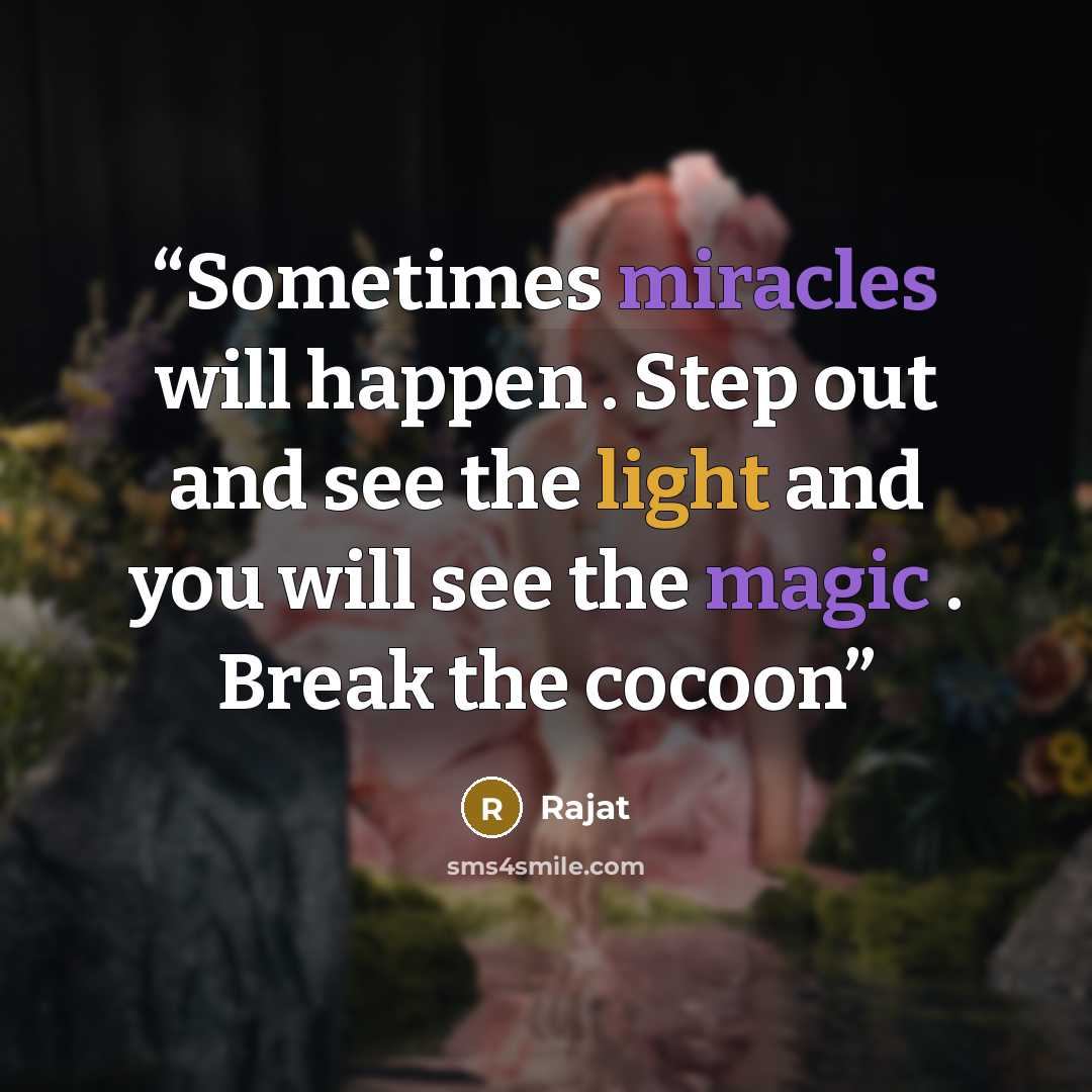 “Sometimes miracles will happen . Step out and see the light and you will see the magic . Break the cocoon” quote by Rajat