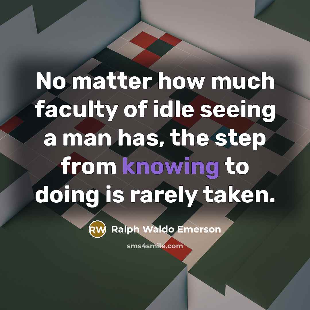 “No matter how much faculty of idle seeing a man…” quote by Ralph Waldo Emerson