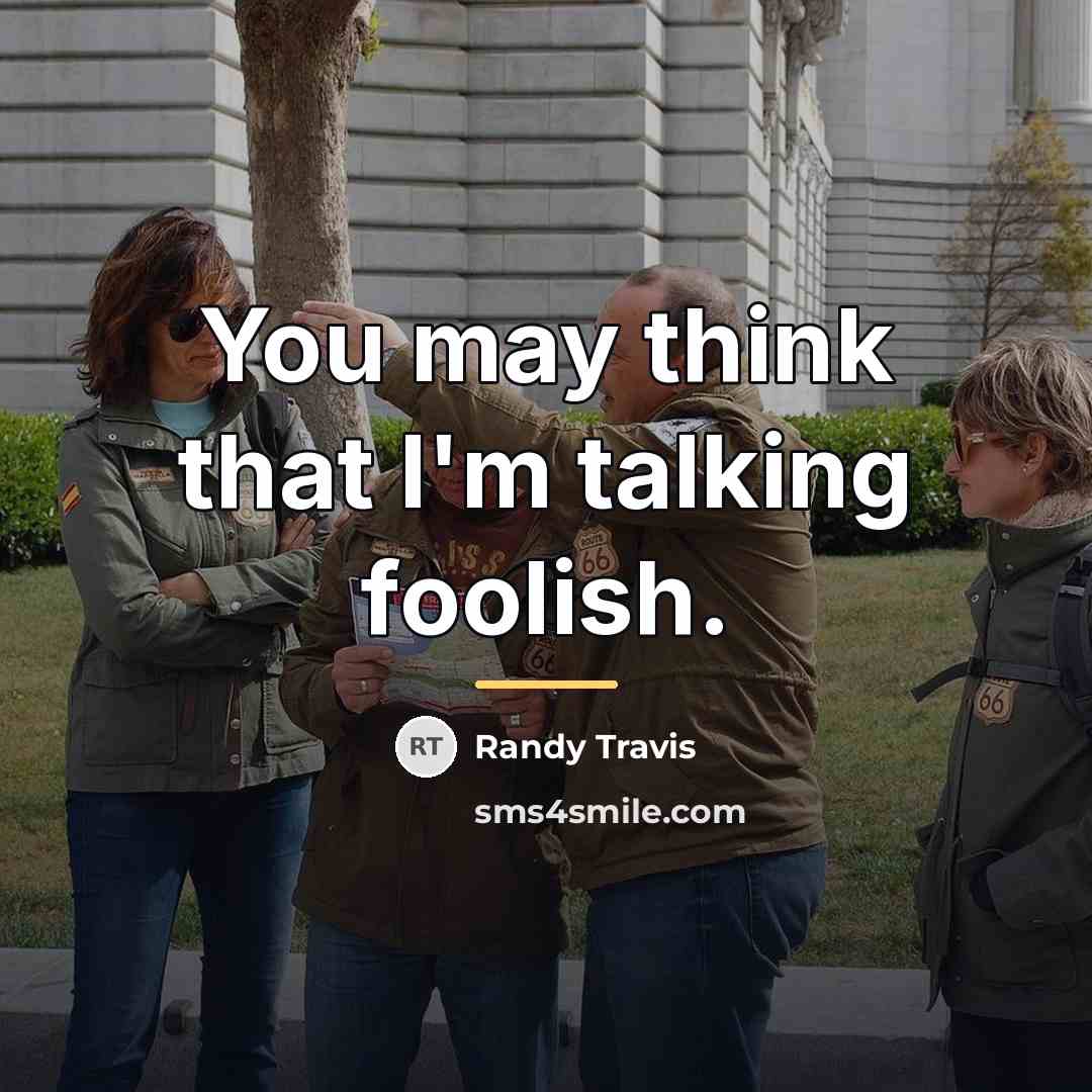 “You may think that I'm talking foolish.…” quote by Randy Travis