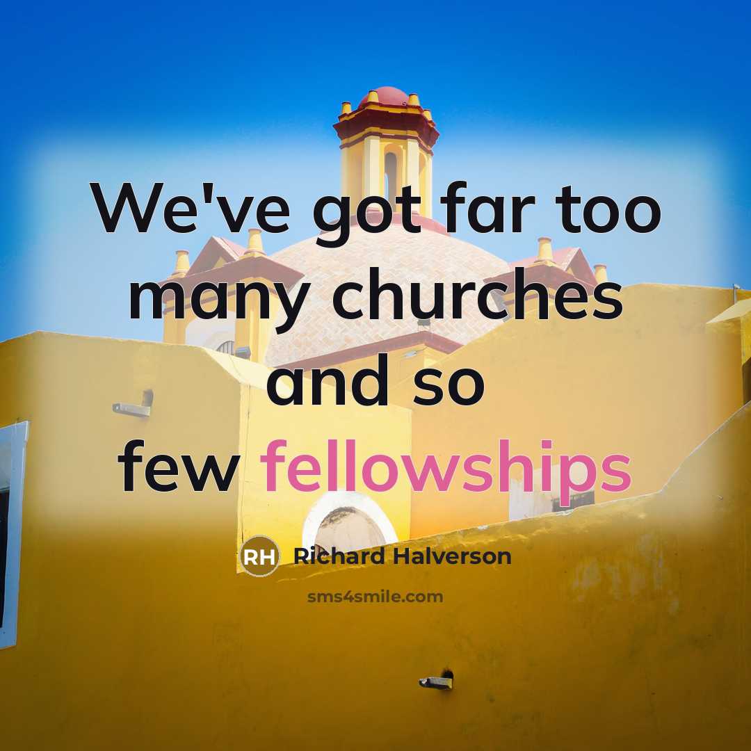“We've got far too many churches and so few fellowships…” quote by Richard Halverson