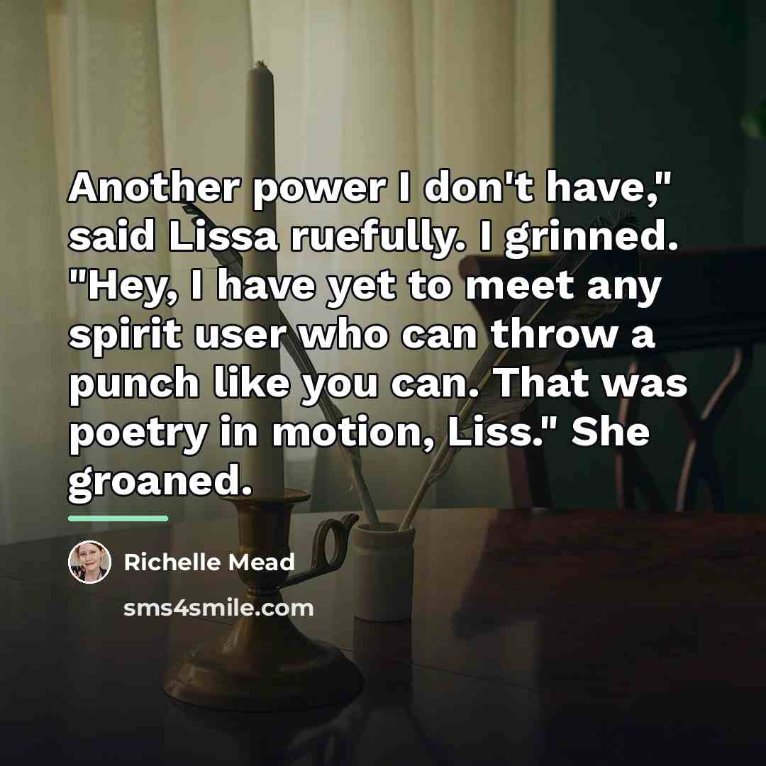 “Another power I don't have," said Lissa ruefully. I grinned.…” quote by Richelle Mead