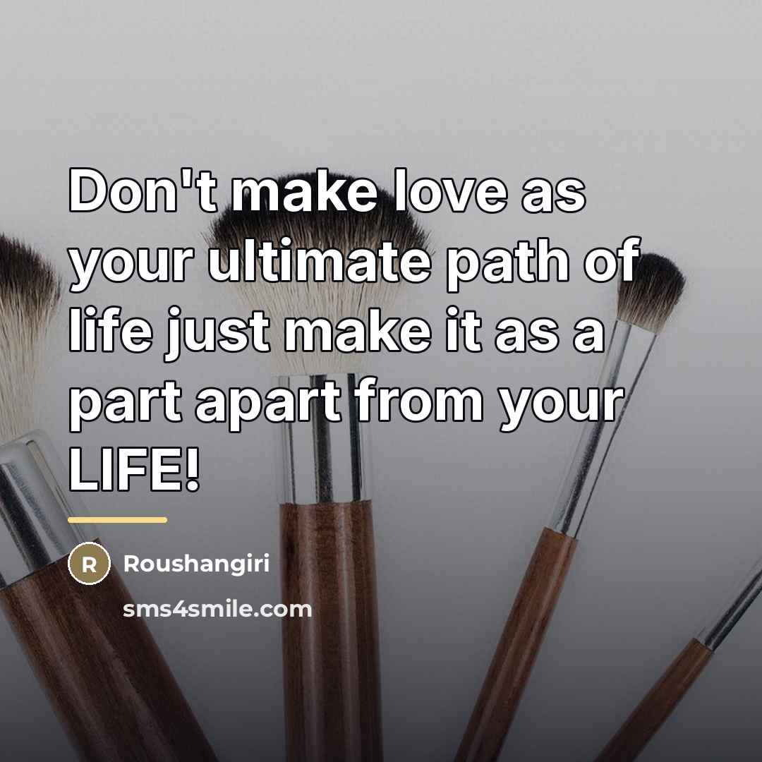 “Don't make love as your ultimate path of life just…” quote by Roushangiri