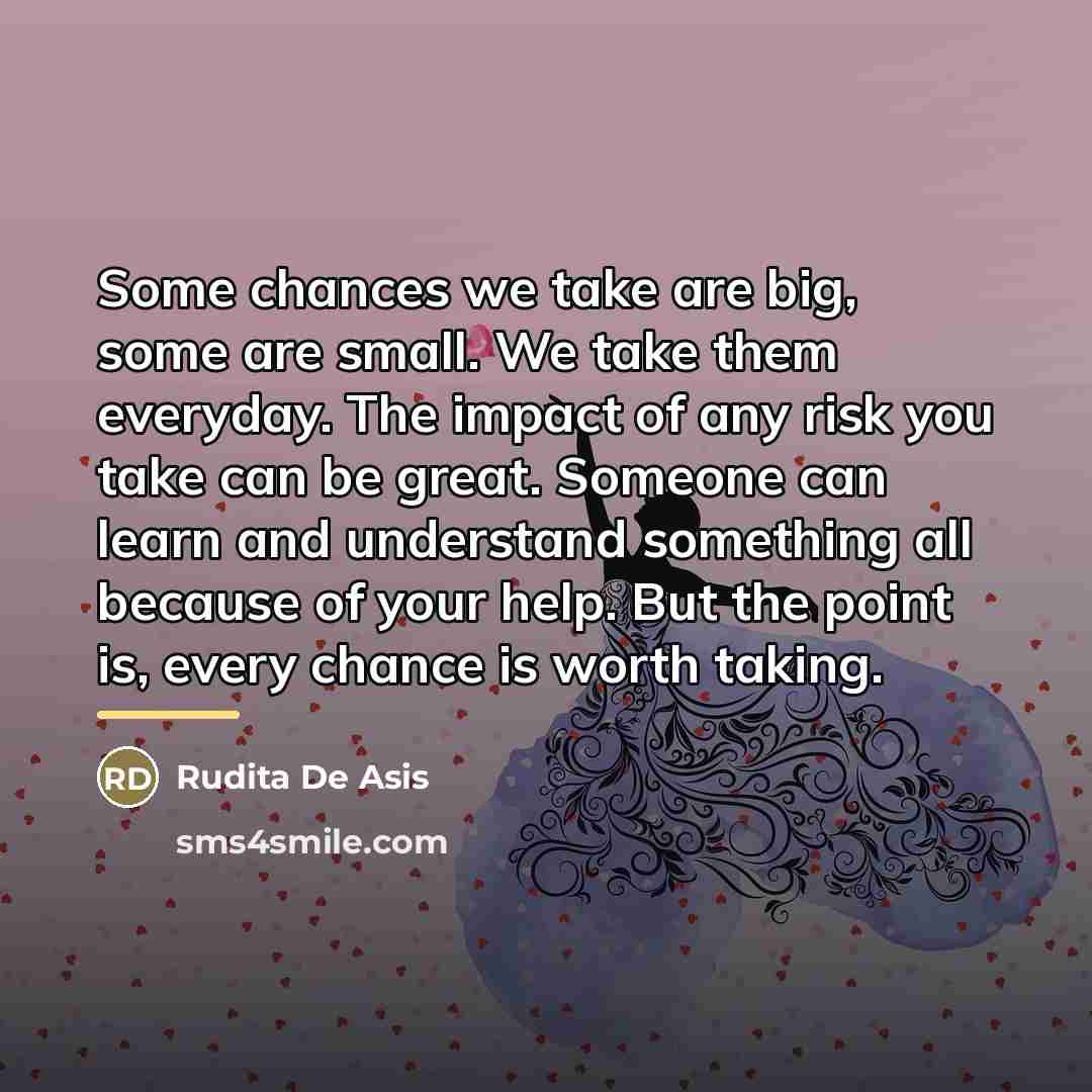 “Some chances we take are big, some are small. We…” quote by Rudita De Asis