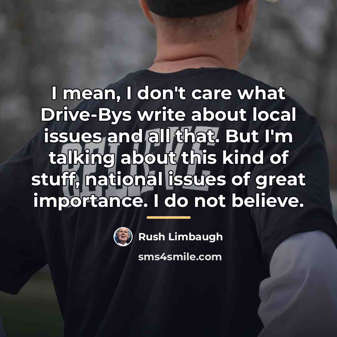 “I mean, I don't care what Drive-Bys write about local…” quote by Rush Limbaugh