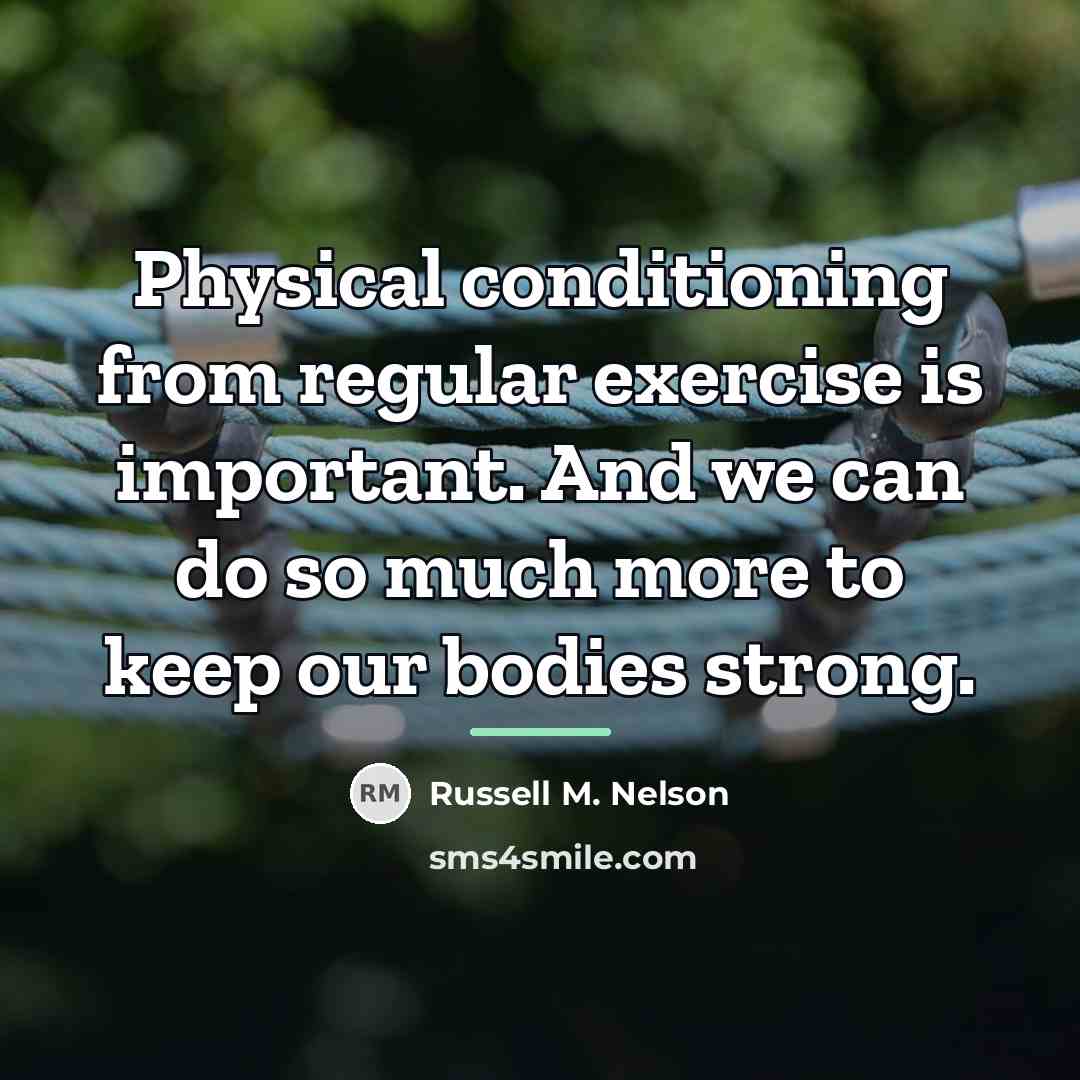 “Physical conditioning from regular exercise is important. And we can…” quote by Russell M. Nelson
