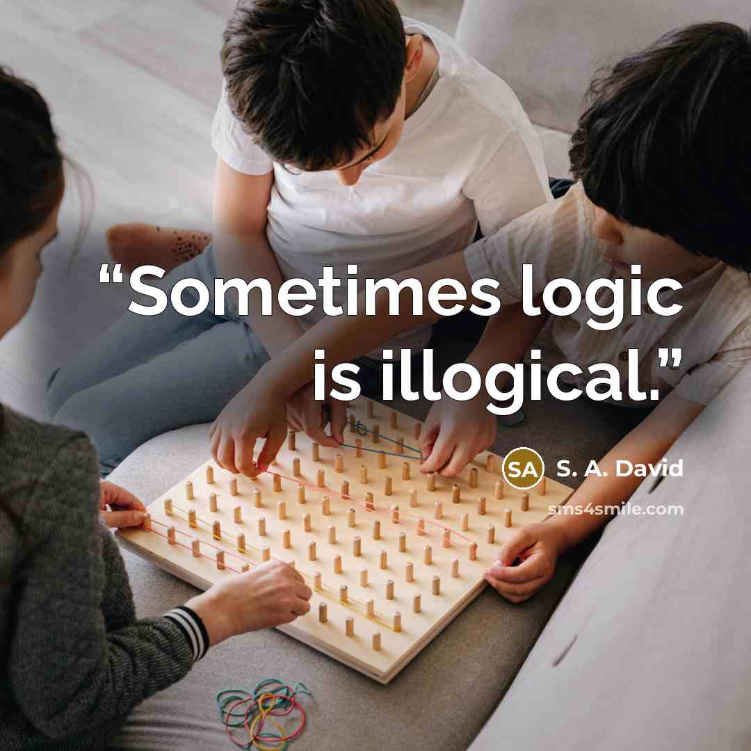 “Sometimes logic is illogical.” quote by S. A. David