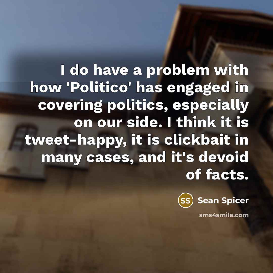 “I do have a problem with how 'Politico' has engaged…” quote by Sean Spicer