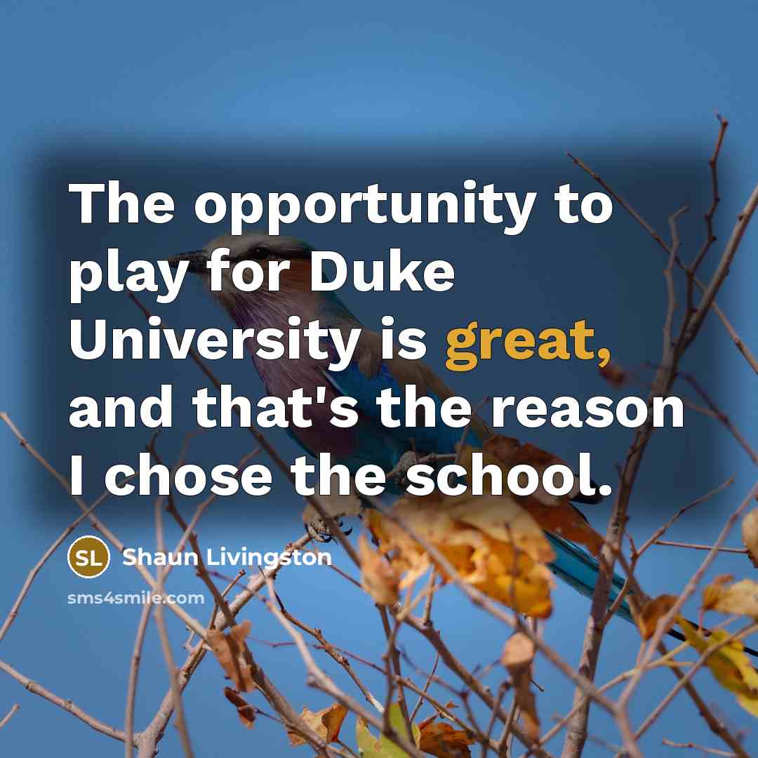 “The opportunity to play for Duke University is great, and that's the reason I chose the school.” quote by Shaun Livingston