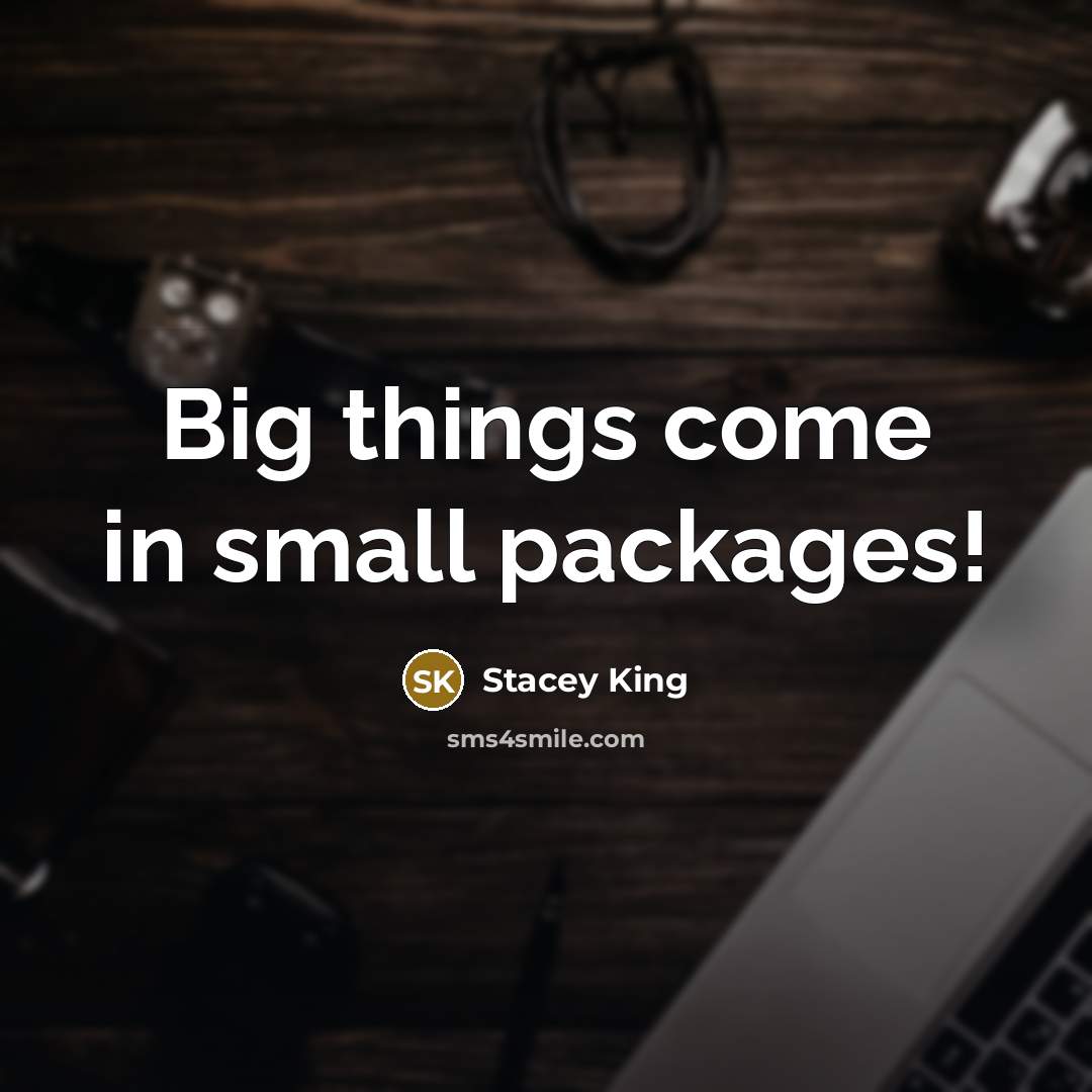 “Big things come in small packages!…” quote by Stacey King
