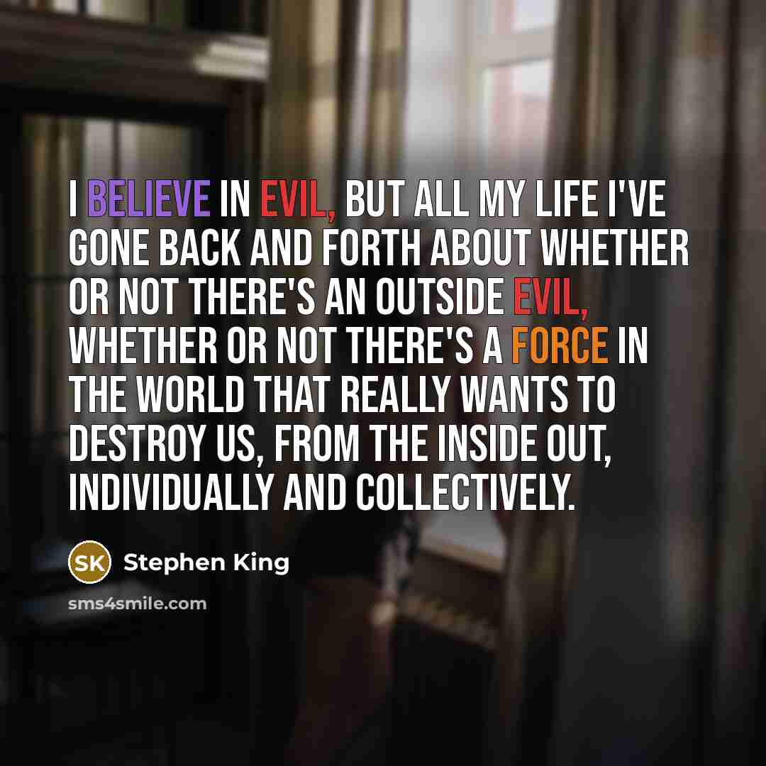 “I believe in evil, but all my life I've gone…” quote by Stephen King