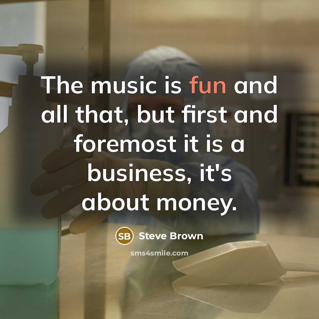 “The music is fun and all that, but first and…” quote by Steve Brown